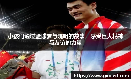 小孩们通过篮球梦与姚明的故事，感受巨人精神与友谊的力量